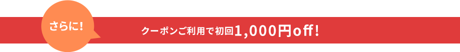 さらに！クーポンご利用で初回1,0000円off！
